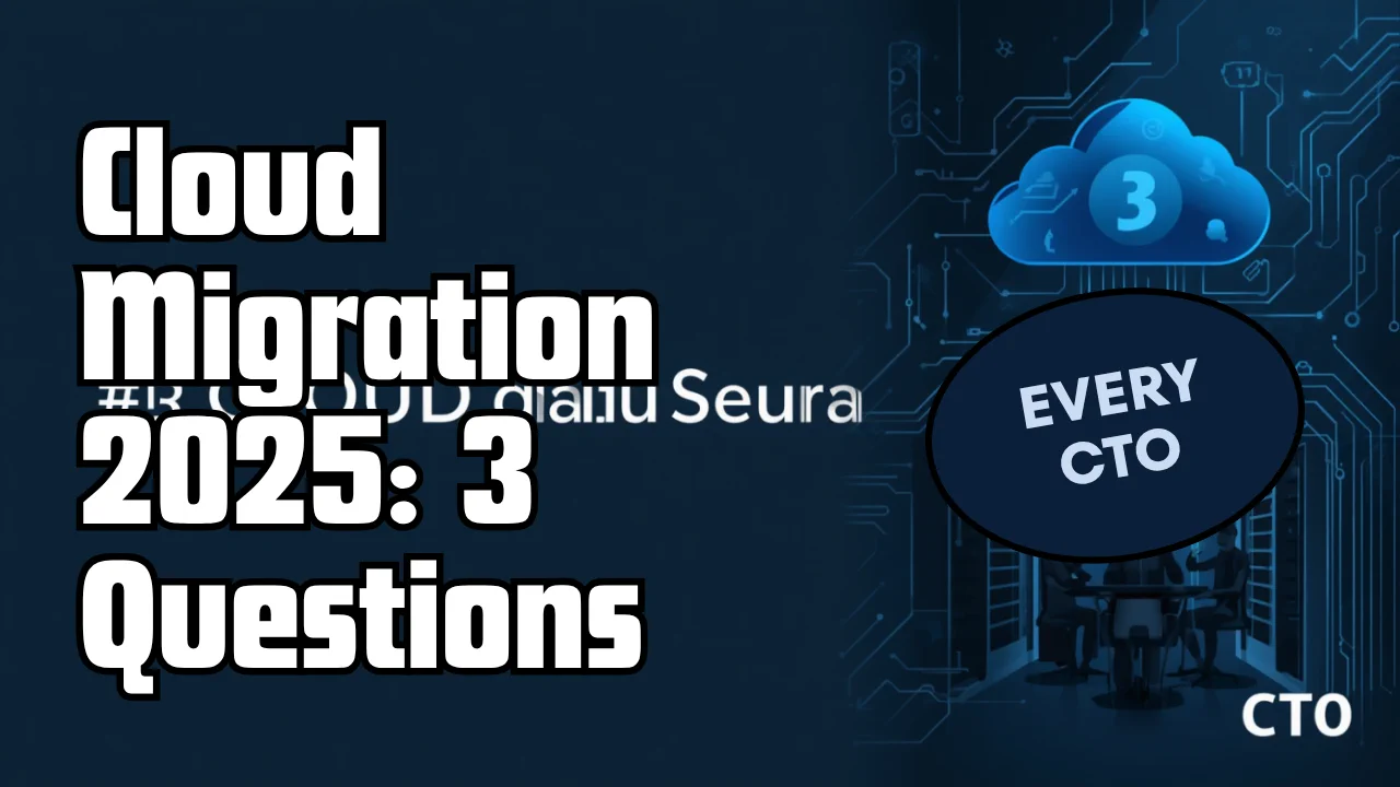 Cloud Migration 2025 — 3 Questions Every CTO Should Answer